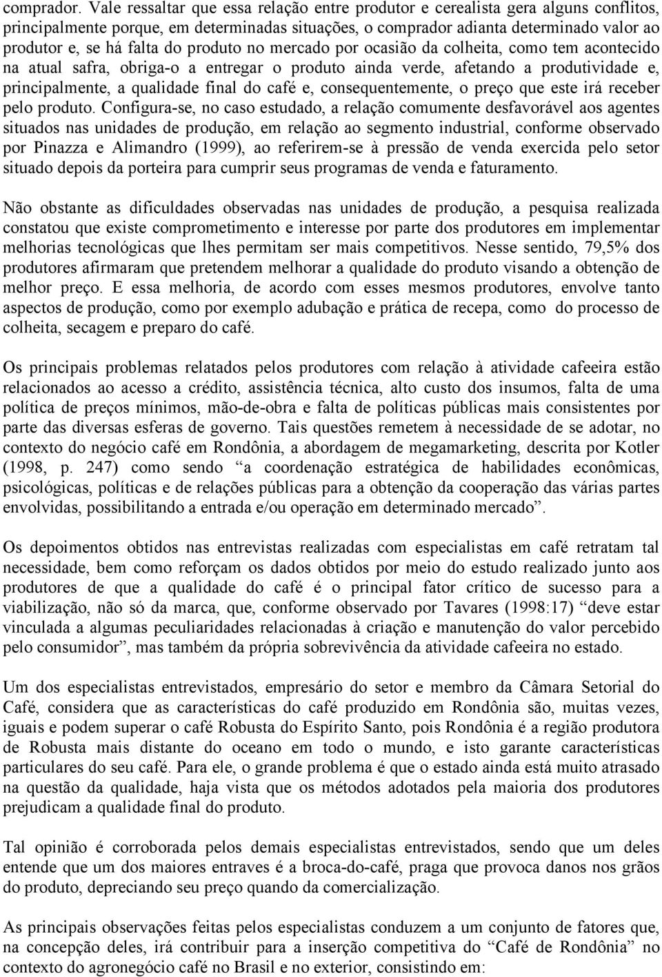 do produto no mercado por ocasião da colheita, como tem acontecido na atual safra, obriga-o a entregar o produto ainda verde, afetando a produtividade e, principalmente, a qualidade final do café e,