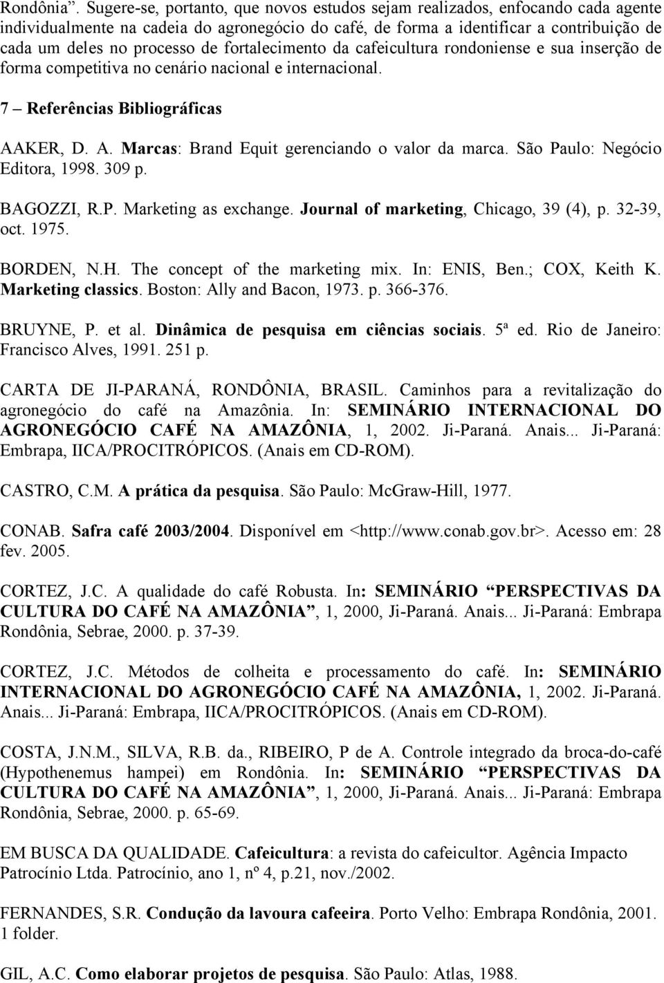 fortalecimento da cafeicultura rondoniense e sua inserção de forma competitiva no cenário nacional e internacional. 7 Referências Bibliográficas AAKER, D. A. Marcas: Brand Equit gerenciando o valor da marca.