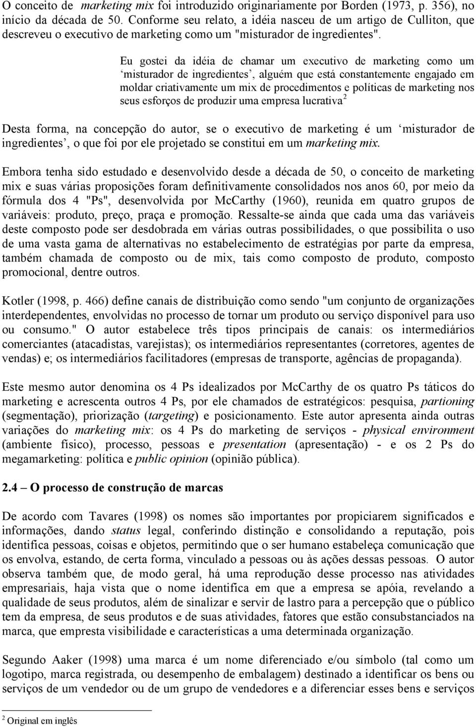 Eu gostei da idéia de chamar um executivo de marketing como um misturador de ingredientes, alguém que está constantemente engajado em moldar criativamente um mix de procedimentos e políticas de