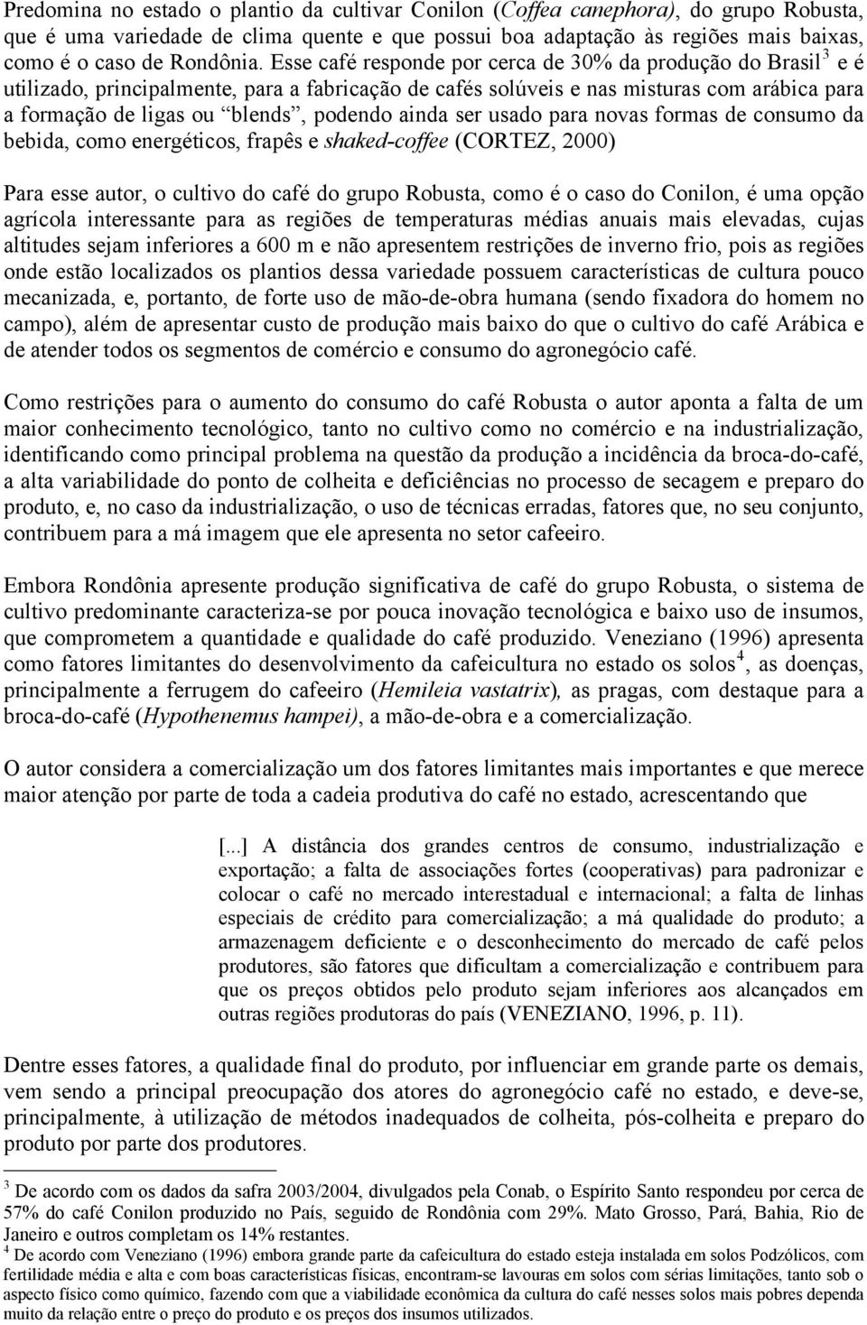 Esse café responde por cerca de 30% da produção do Brasil 3 e é utilizado, principalmente, para a fabricação de cafés solúveis e nas misturas com arábica para a formação de ligas ou blends, podendo