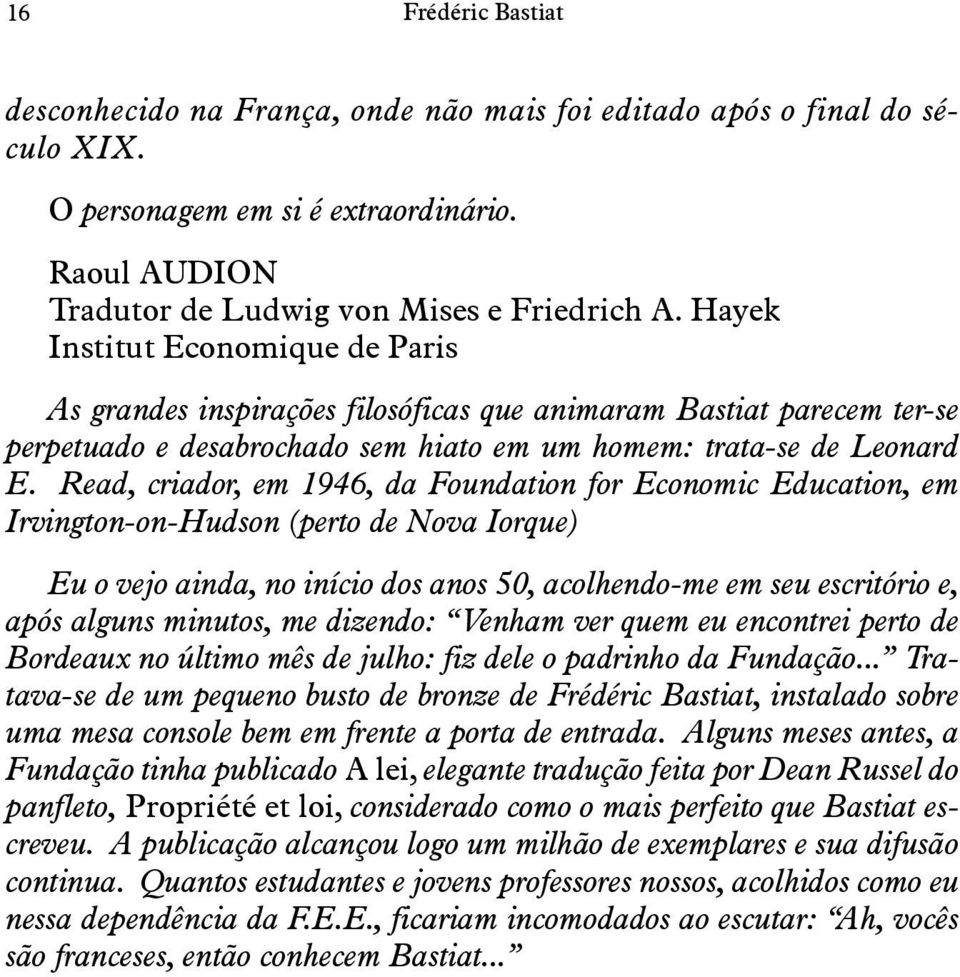 Read, criador, em 1946, da Foundation for Economic Education, em Irvington-on-Hudson (perto de Nova Iorque) Eu o vejo ainda, no início dos anos 50, acolhendo-me em seu escritório e, após alguns