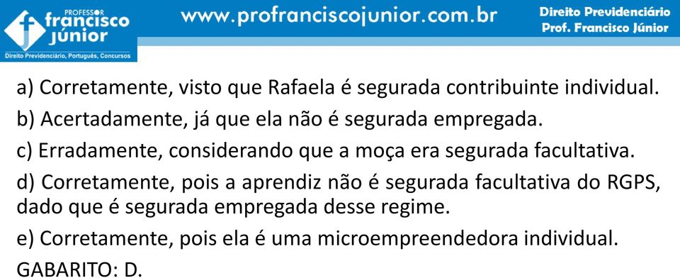 c) Erradamente, considerando que a moça era segurada facultativa.