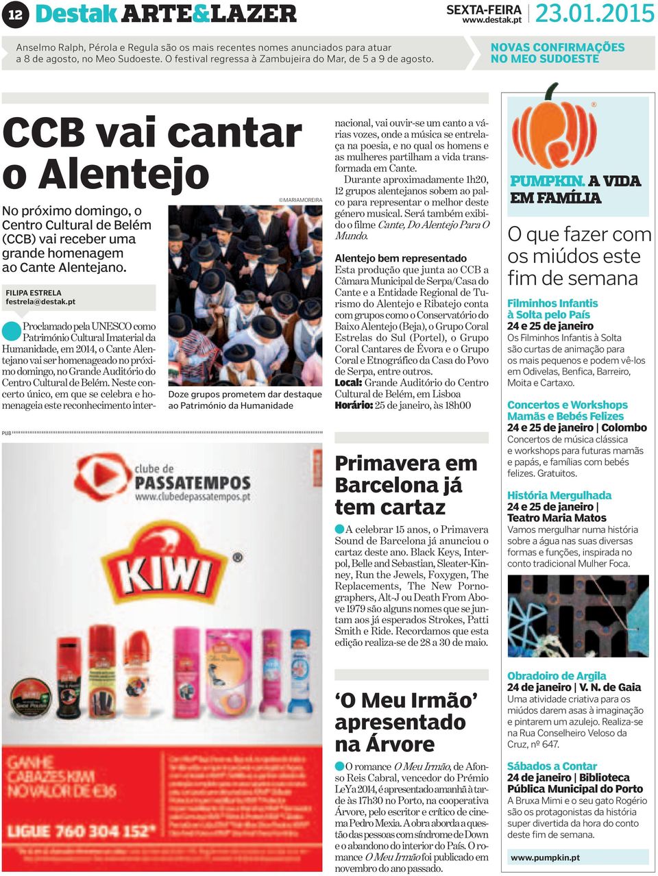 NOVAS CONFIRMAÇÕES NO MEO SUDOESTE CCB vai cantar o Alentejo No próximo domingo, o Centro Cultural de Belém (CCB) vai receber uma grande homenagem ao Cante Alentejano. FILIPA ESTRELA festrela@destak.