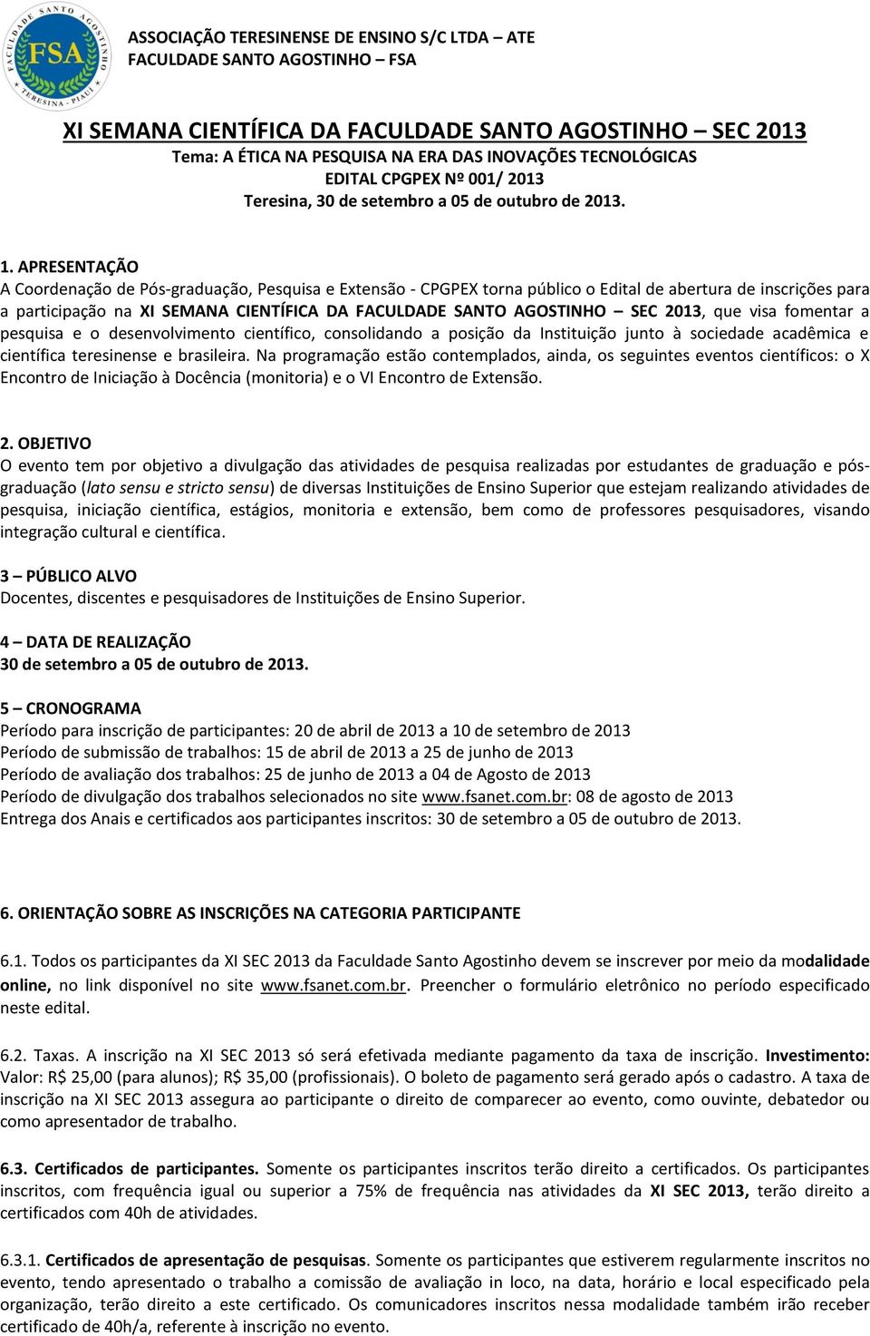 APRESENTAÇÃO A Coordenação de Pós-graduação, Pesquisa e Extensão - CPGPEX torna público o Edital de abertura de inscrições para a participação na XI SEMANA CIENTÍFICA DA FACULDADE SANTO AGOSTINHO SEC