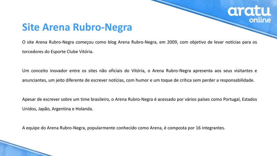 Um conceito inovador entre os sites não oficiais do Vitória, o Arena Rubro-Negra apresenta aos seus visitantes e anunciantes, um jeito diferente de escrever