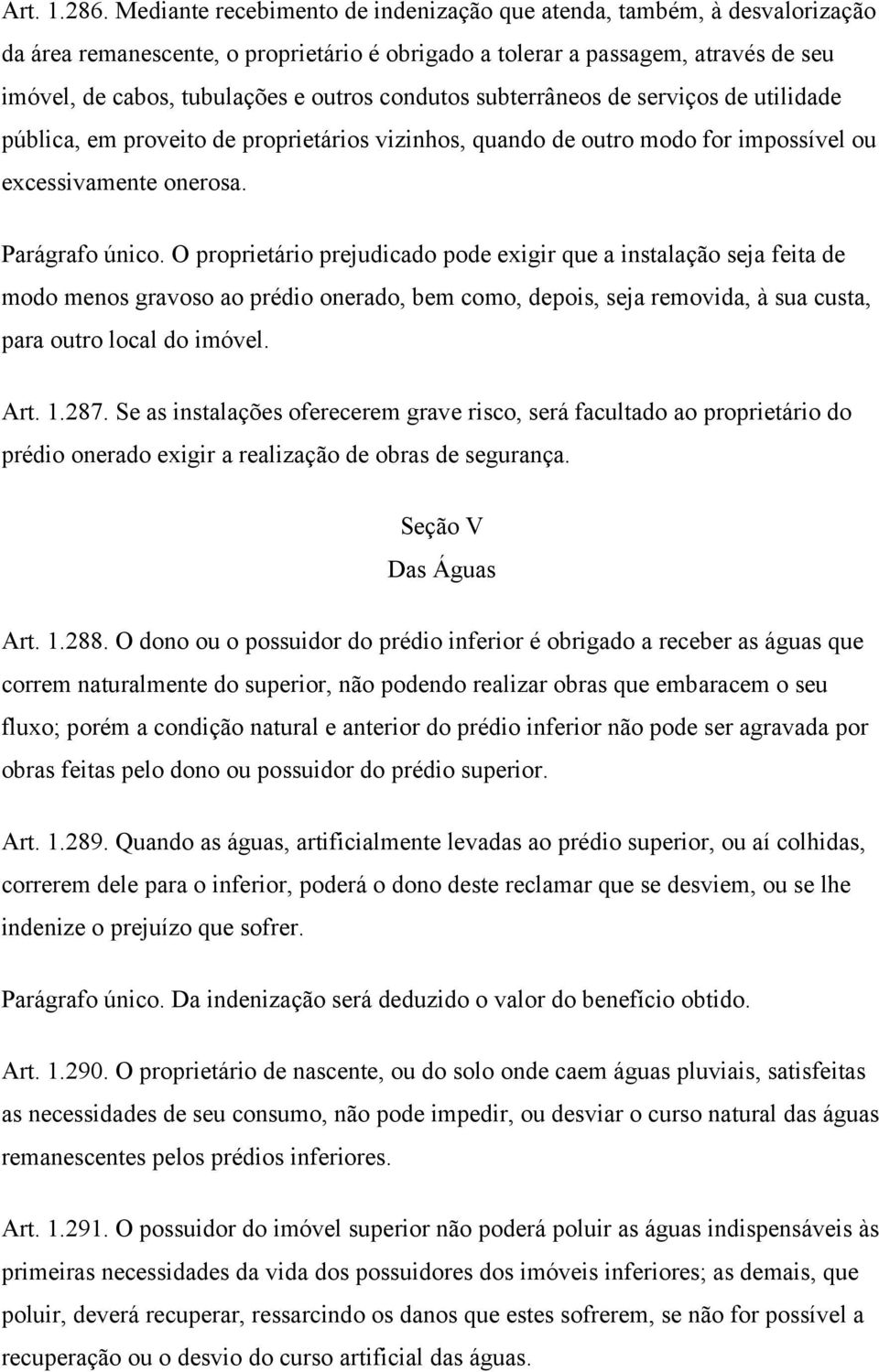 condutos subterrâneos de serviços de utilidade pública, em proveito de proprietários vizinhos, quando de outro modo for impossível ou excessivamente onerosa. Parágrafo único.