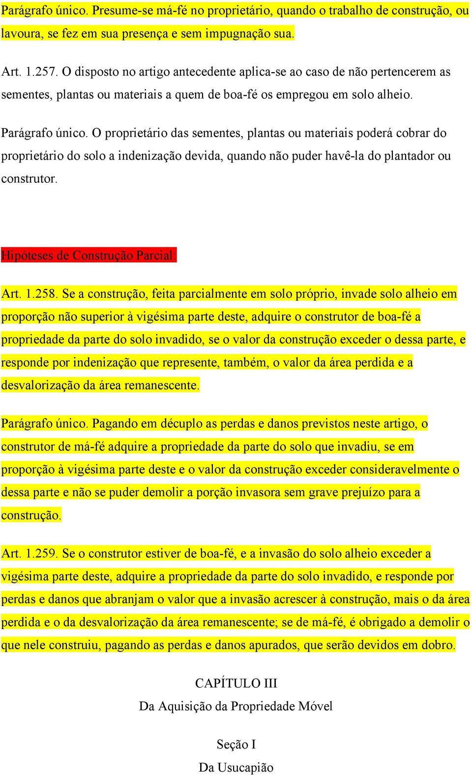 O proprietário das sementes, plantas ou materiais poderá cobrar do proprietário do solo a indenização devida, quando não puder havê-la do plantador ou construtor. Hipóteses de Construção Parcial: Art.