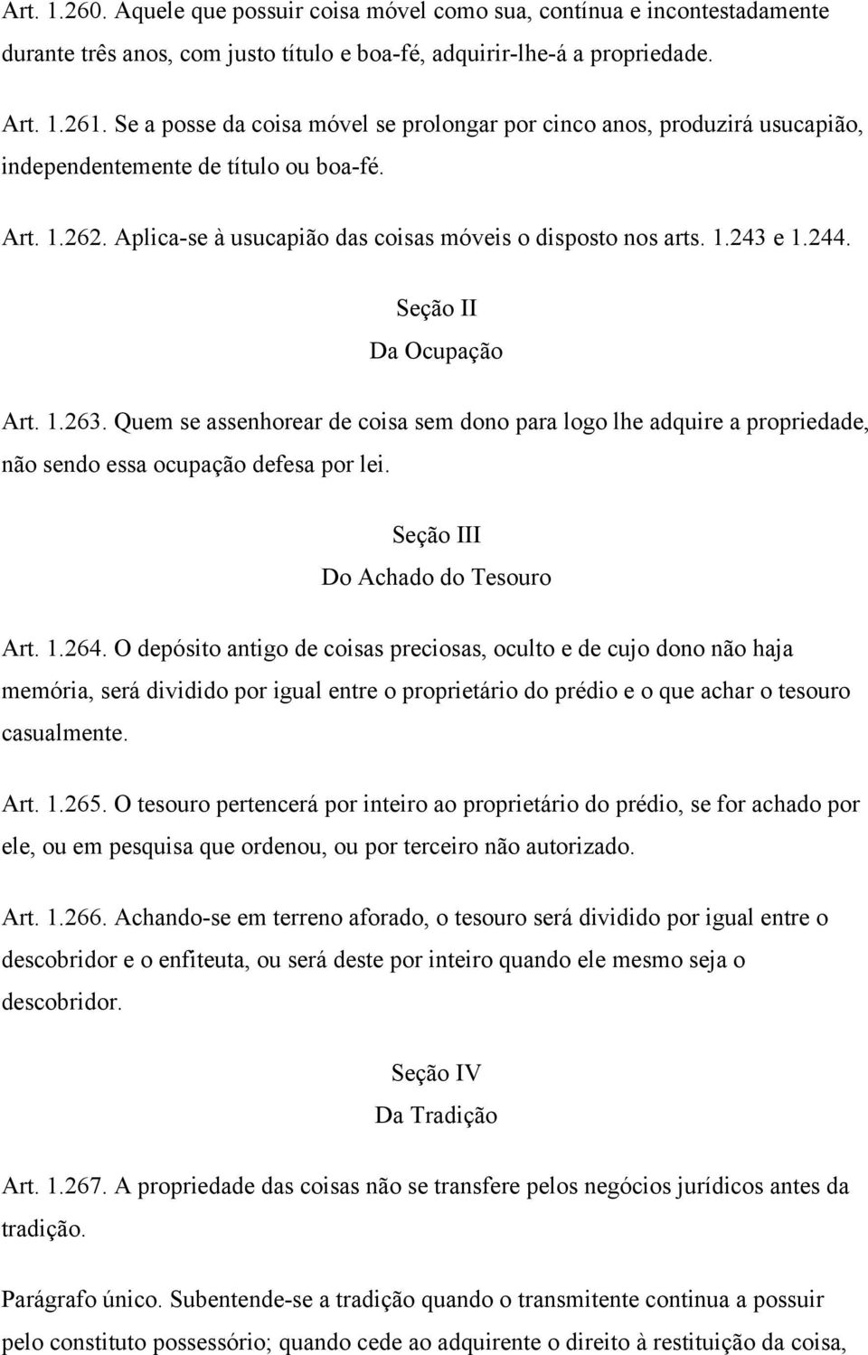 244. Seção II Da Ocupação Art. 1.263. Quem se assenhorear de coisa sem dono para logo lhe adquire a propriedade, não sendo essa ocupação defesa por lei. Seção III Do Achado do Tesouro Art. 1.264.