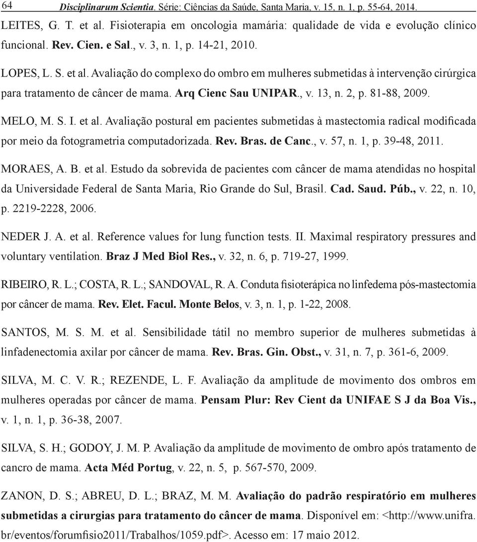 Arq Cienc Sau UNIPAR., v. 13, n. 2, p. 81-88, 2009. MELO, M. S. I. et al. Avaliação postural em pacientes submetidas à mastectomia radical modificada por meio da fotogrametria computadorizada. Rev.