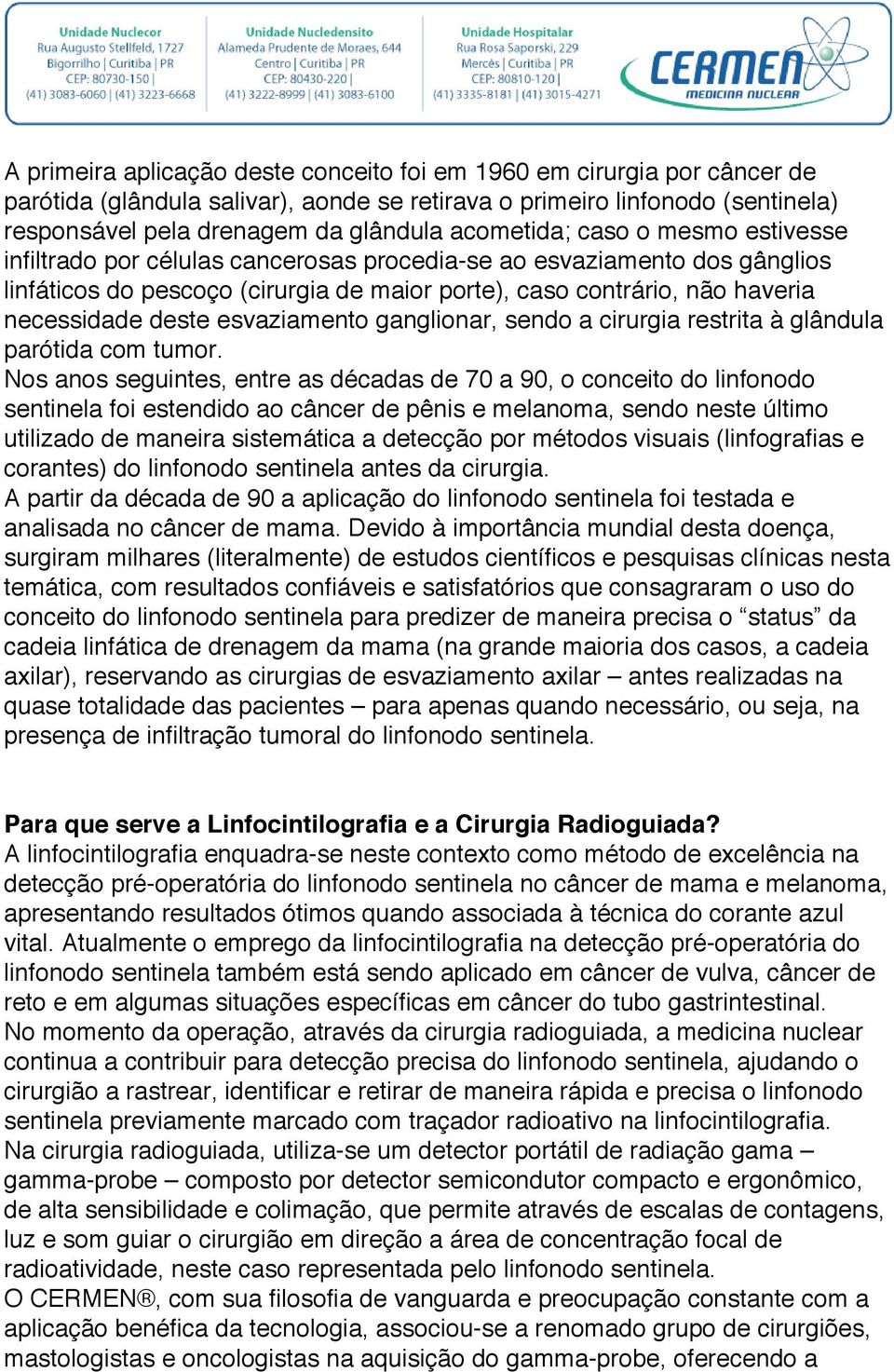 deste esvaziamento ganglionar, sendo a cirurgia restrita à glândula parótida com tumor.