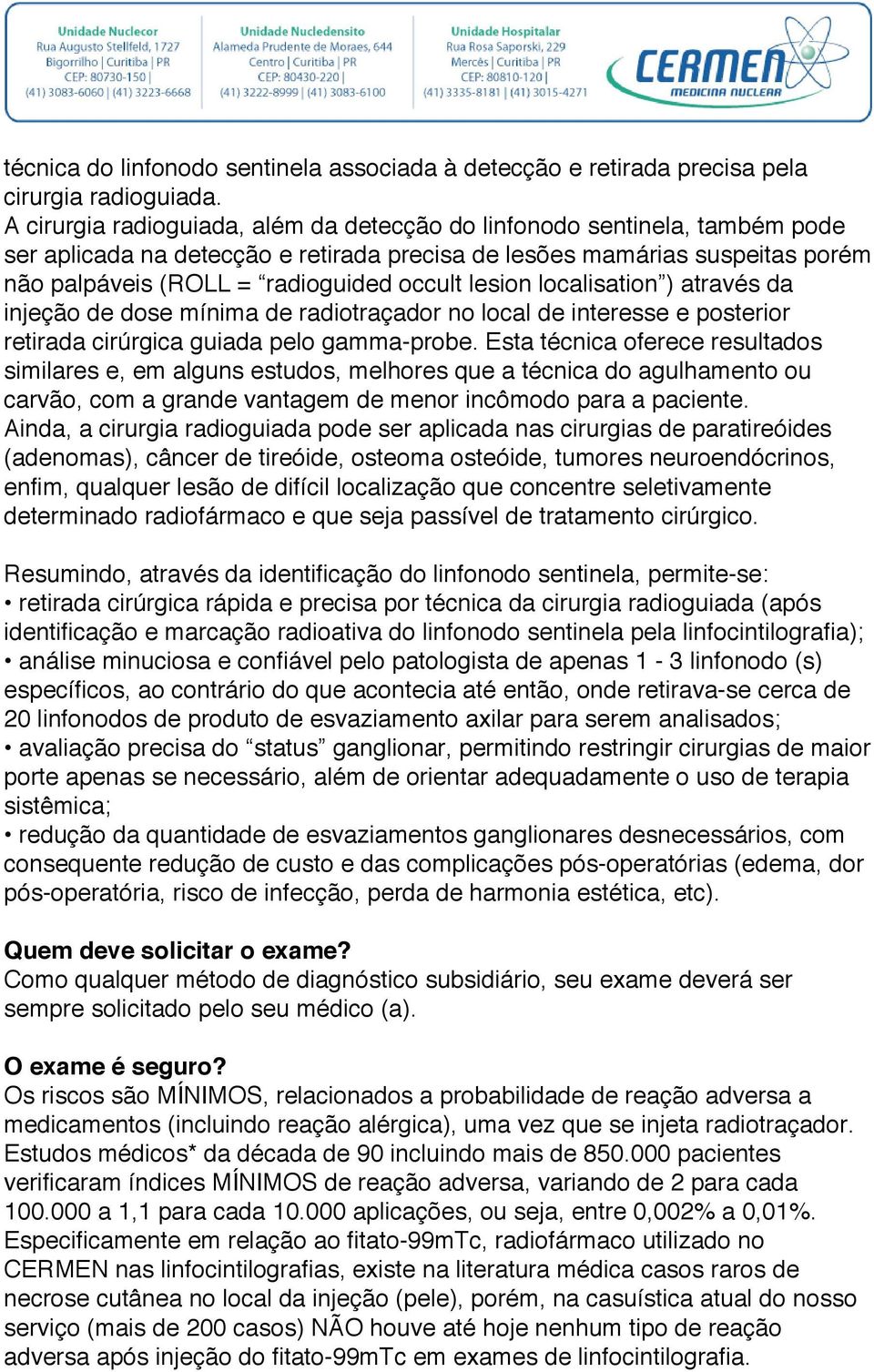 lesion localisation ) através da injeção de dose mínima de radiotraçador no local de interesse e posterior retirada cirúrgica guiada pelo gamma-probe.