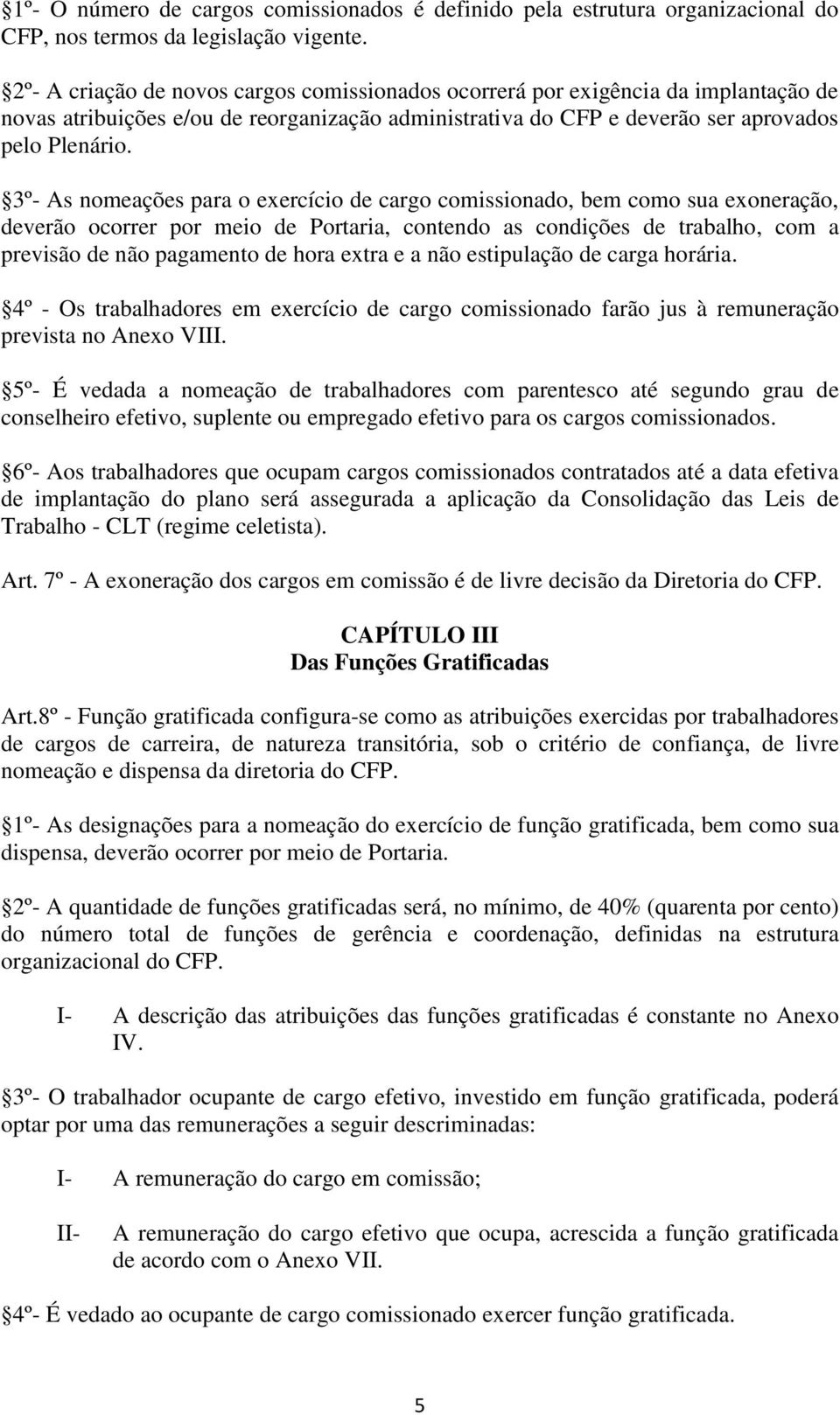 3º- As nomeações para o exercício de cargo comissionado, bem como sua exoneração, deverão ocorrer por meio de Portaria, contendo as condições de trabalho, com a previsão de não pagamento de hora