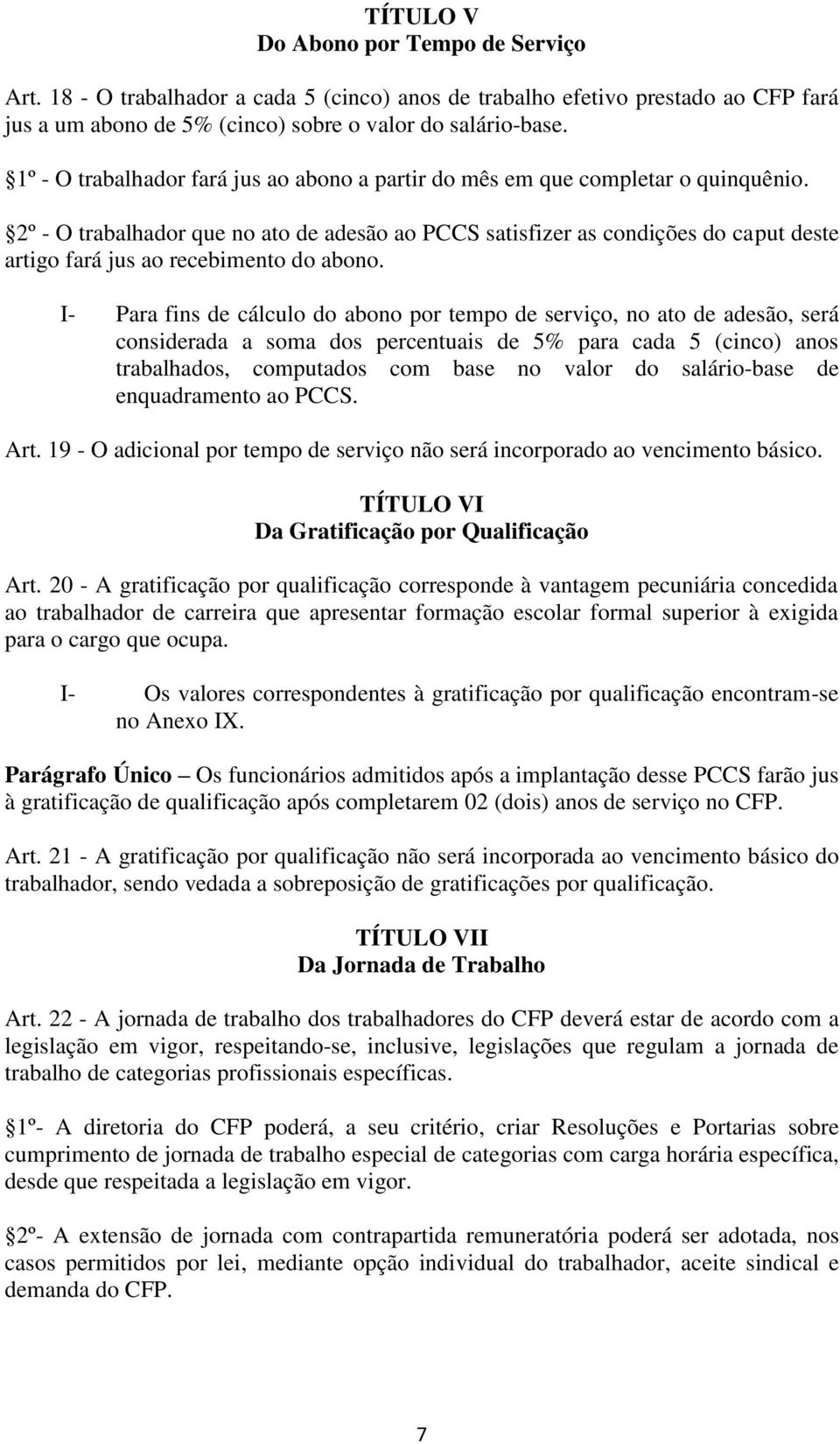 2º - O trabalhador que no ato de adesão ao PCCS satisfizer as condições do caput deste artigo fará jus ao recebimento do abono.