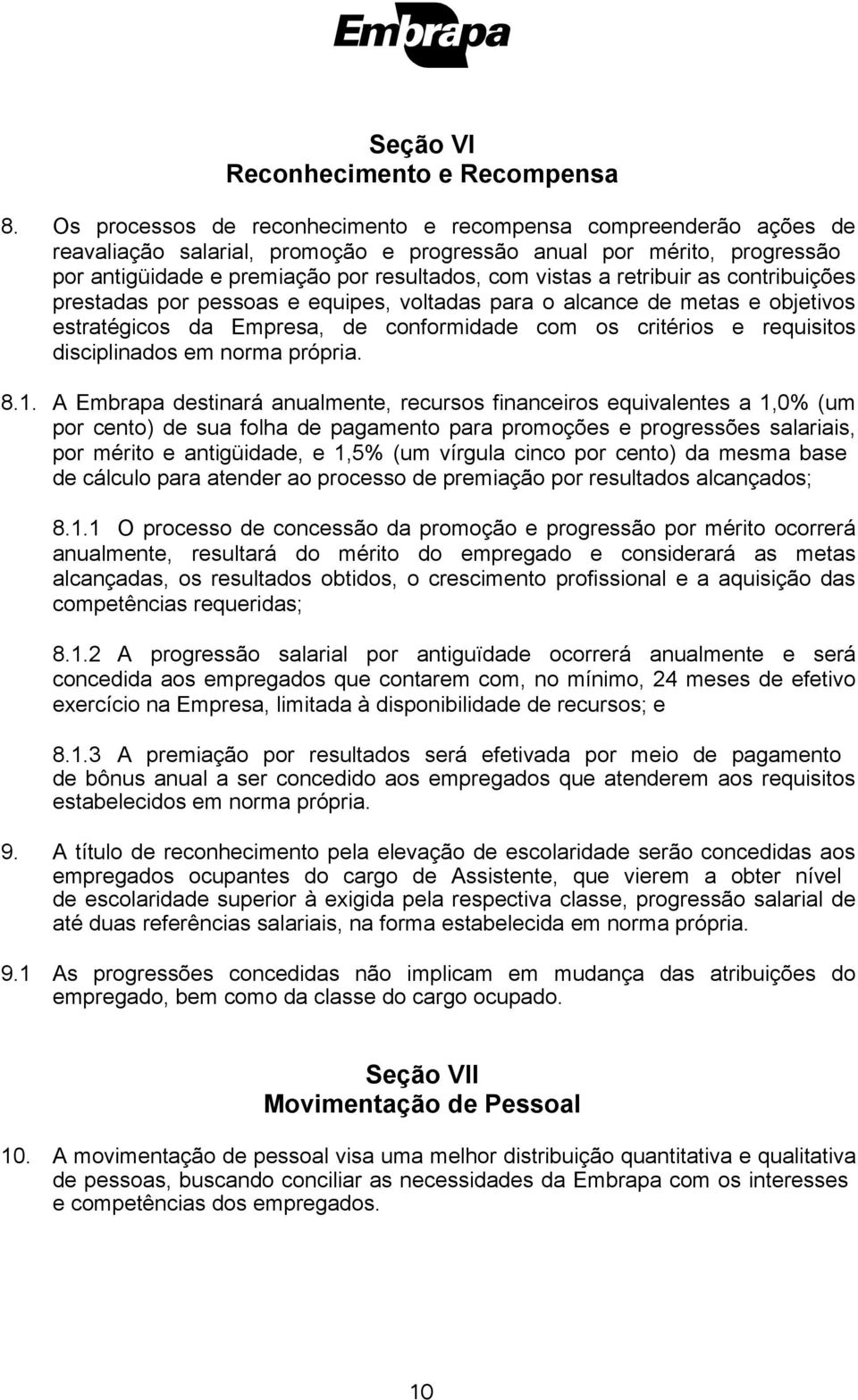 retribuir as contribuições prestadas por pessoas e equipes, voltadas para o alcance de metas e objetivos estratégicos da Empresa, de conformidade com os critérios e requisitos disciplinados em norma