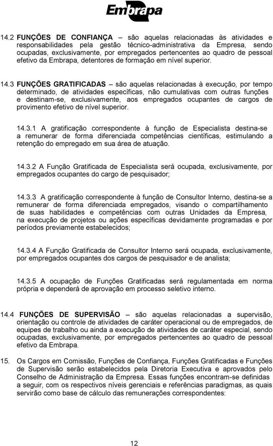 3 FUNÇÕES GRATIFICADAS são aquelas relacionadas à execução, por tempo determinado, de atividades específicas, não cumulativas com outras funções e destinam-se, exclusivamente, aos empregados