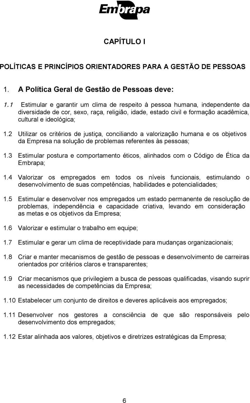 2 Utilizar os critérios de justiça, conciliando a valorização humana e os objetivos da Empresa na solução de problemas referentes às pessoas; 1.