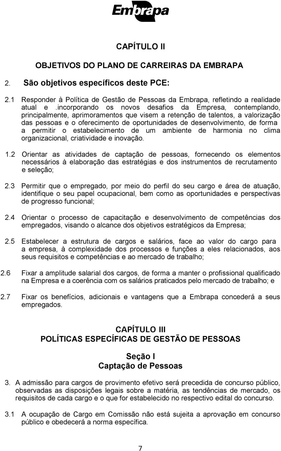 desenvolvimento, de forma a permitir o estabelecimento de um ambiente de harmonia no clima organizacional, criatividade e inovação. 1.