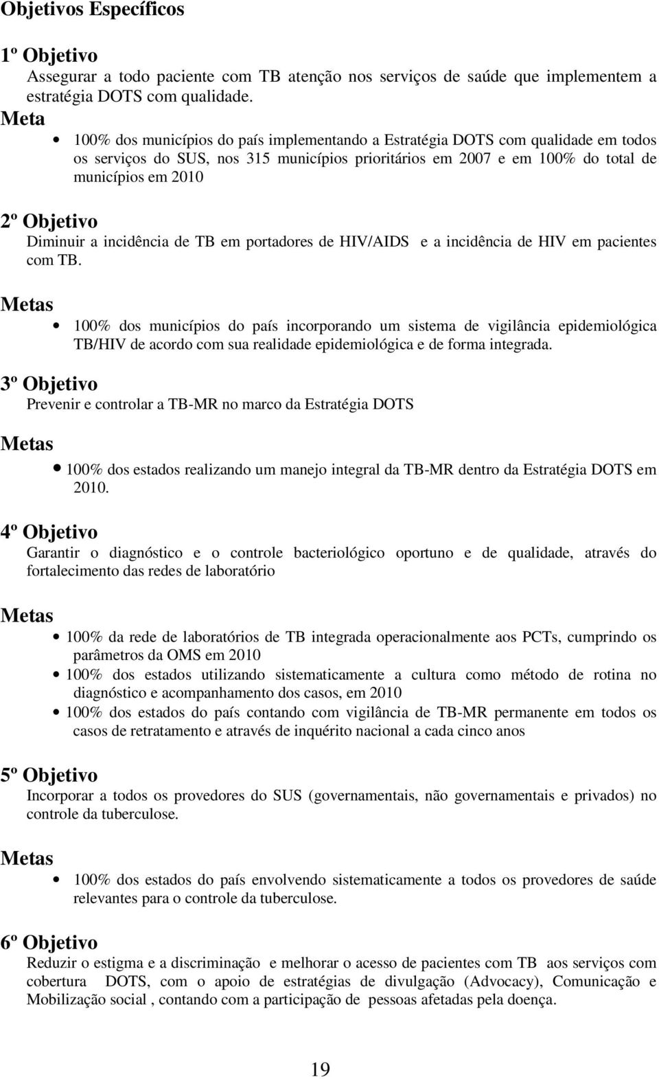 Objetivo Diminuir a incidência de TB em portadores de HIV/AIDS e a incidência de HIV em pacientes com TB.