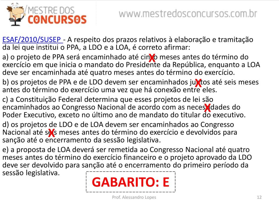 b) os projetos de PPA e de LDO devem ser encaminhados juntos X até seis meses antes do término do exercício uma vez que há conexão entre eles.