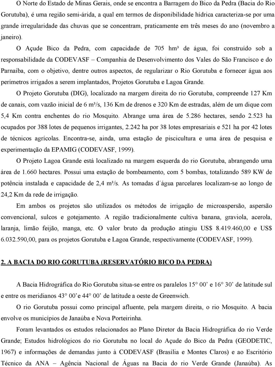 O Açude Bico da Pedra, com capacidade de 705 hm³ de água, foi construído sob a responsabilidade da CODEVASF Companhia de Desenvolvimento dos Vales do São Francisco e do Parnaíba, com o objetivo,