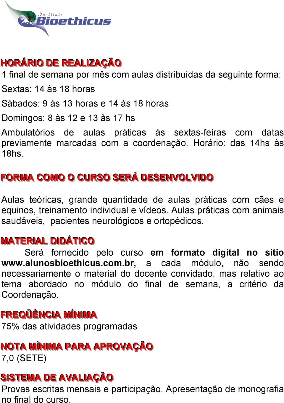 FORMA COMO O CURSO SERÁ DESENVOLVIIDO Aulas teóricas, grande quantidade de aulas práticas com cães e equinos, treinamento individual e vídeos.