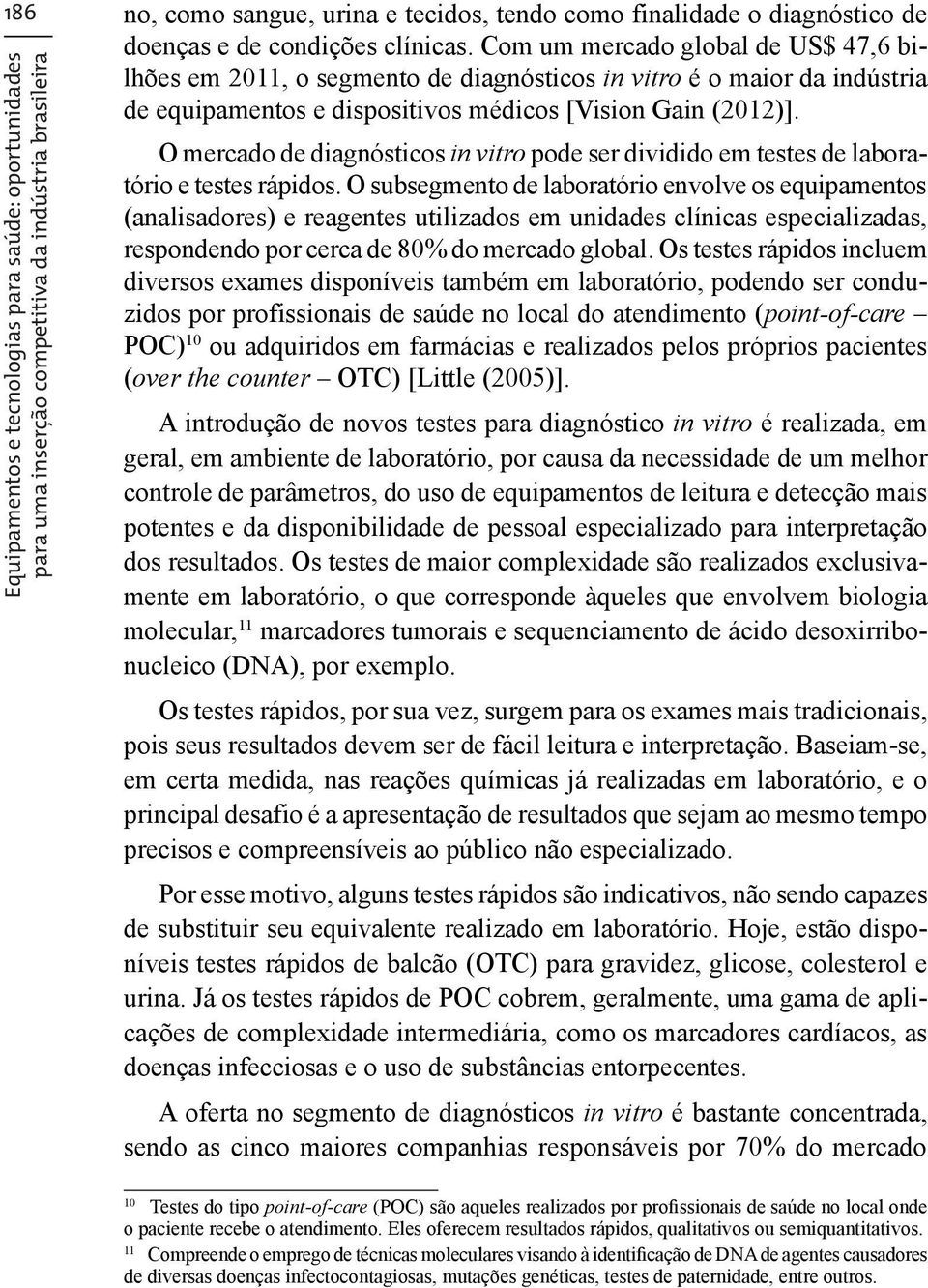 O mercado de diagnósticos in vitro pode ser dividido em testes de laboratório e testes rápidos.