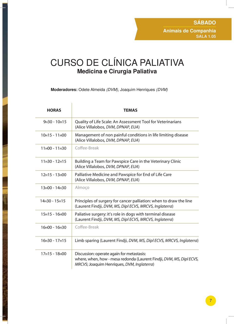 Tool for Veterinarians (Alice Villalobos, DVM, DPNAP, EUA) Management of non painful conditions in life limiting disease (Alice Villalobos, DVM, DPNAP, EUA) TEMAS 11H30-12H15 12H15-13H00 13H00-14H30