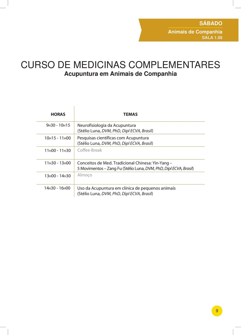 14H30-16H00 TEMAS Neurofisiologia da Acupuntura (Stélio Luna, DVM, PhD, Dipl ECVA, Brasil) Pesquisas científicas com Acupuntura (Stélio