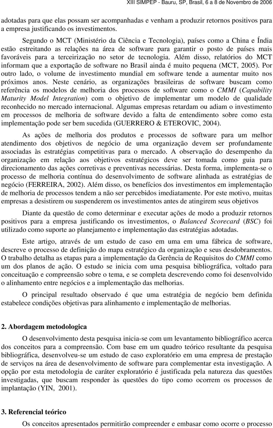 no setor de tecnologia. Além disso, relatórios do MCT informam que a exportação de software no Brasil ainda é muito pequena (MCT, 2005).