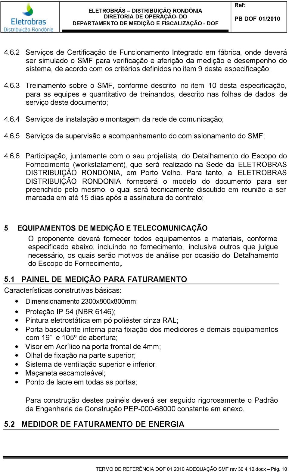 3 Treinamento sobre o SMF, conforme descrito no item 10 desta especificação, para as equipes e quantitativo de treinandos, descrito nas folhas de dados de serviço deste documento; 4.6.