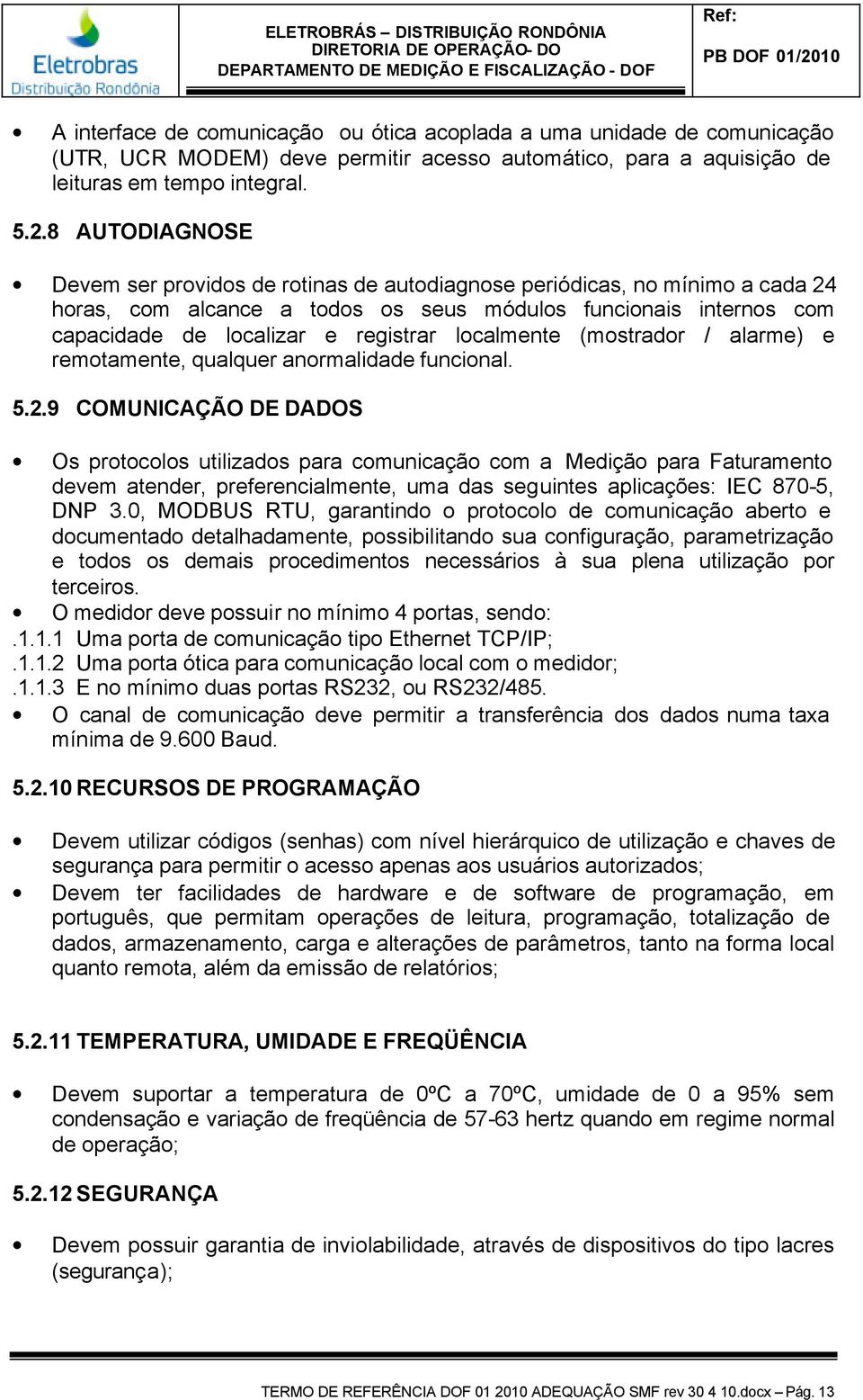 localmente (mostrador / alarme) e remotamente, qualquer anormalidade funcional. 5.2.