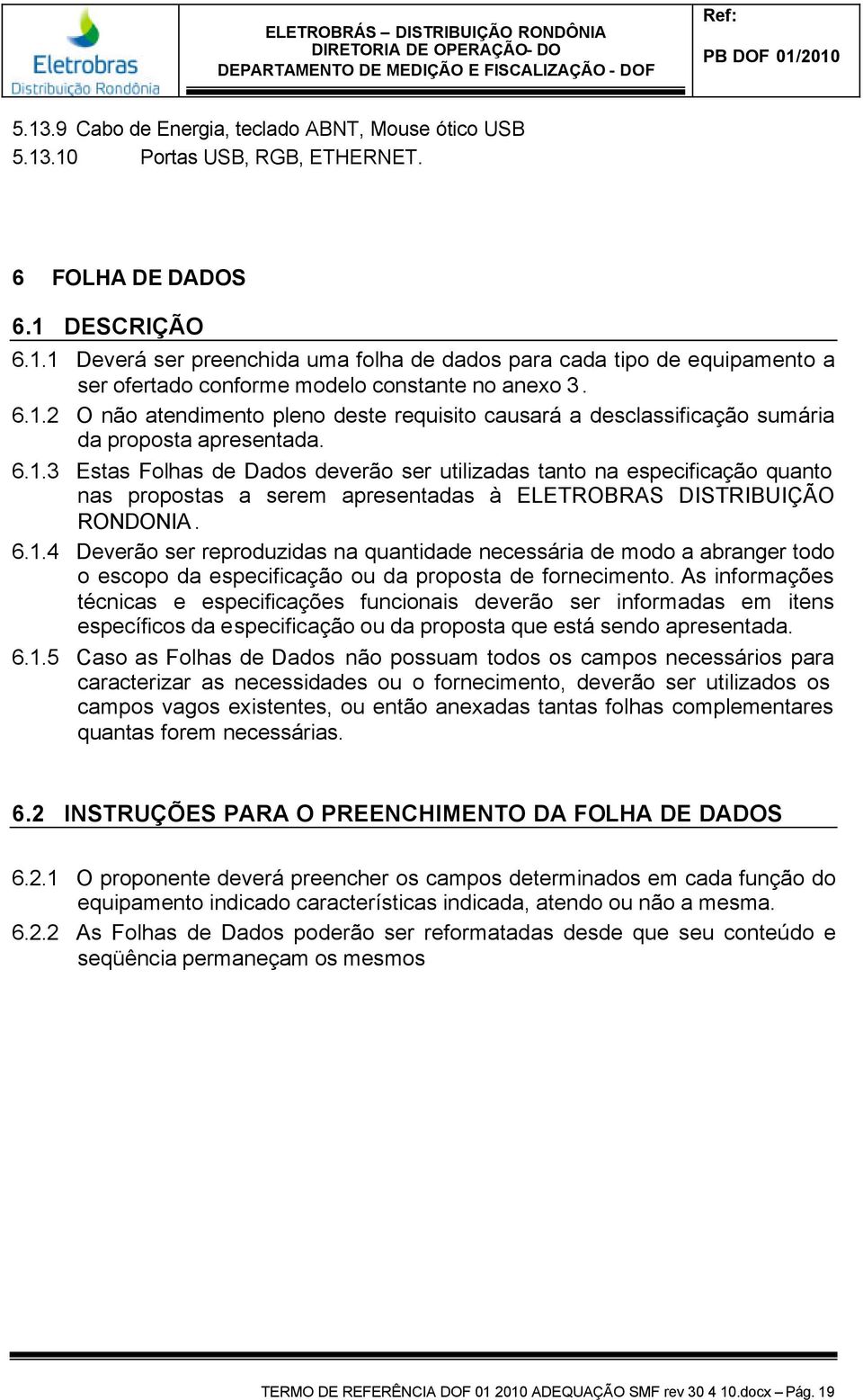 6.1.4 Deverão ser reproduzidas na quantidade necessária de modo a abranger todo o escopo da especificação ou da proposta de fornecimento.