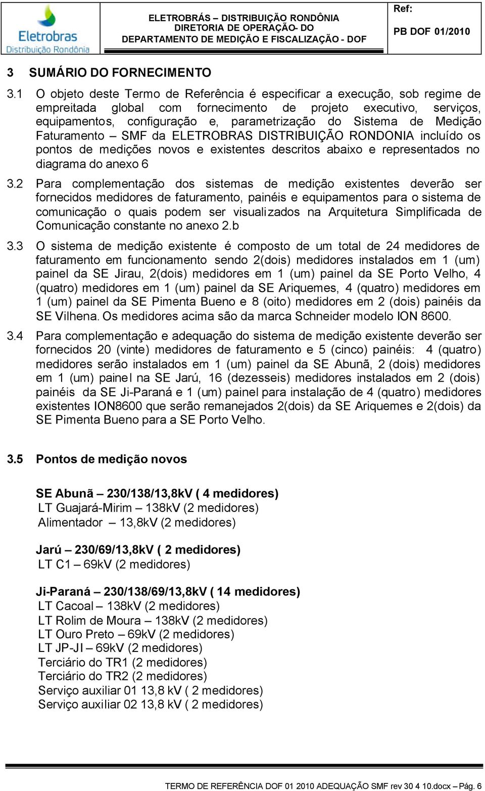 de Medição Faturamento SMF da ELETROBRAS DISTRIBUIÇÃO RONDONIA incluído os pontos de medições novos e existentes descritos abaixo e representados no diagrama do anexo 6 3.