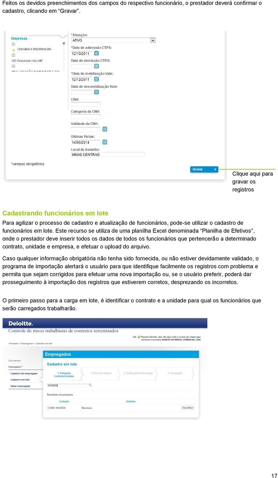 Este recurso se utiliza de uma planilha Excel denominada Planilha de Efetivos, onde o prestador deve inserir todos os dados de todos os funcionários que pertencerão a determinado contrato, unidade e