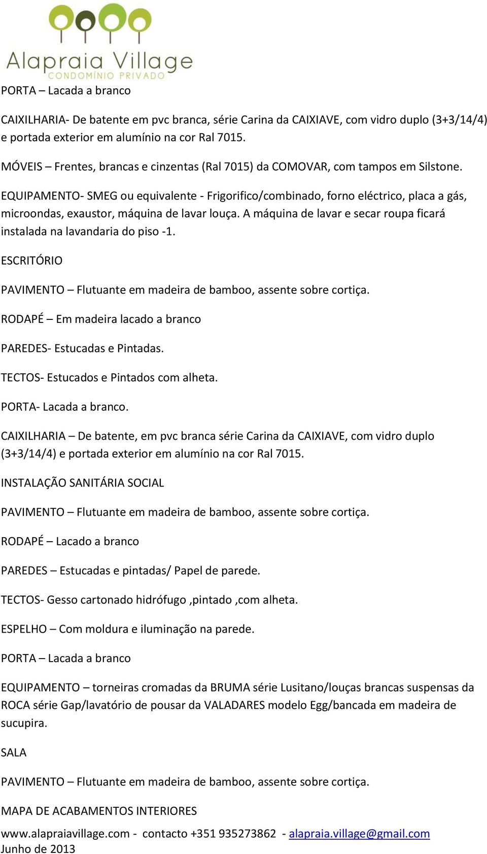 EQUIPAMENTO- SMEG ou equivalente - Frigorifico/combinado, forno eléctrico, placa a gás, microondas, exaustor, máquina de lavar louça.