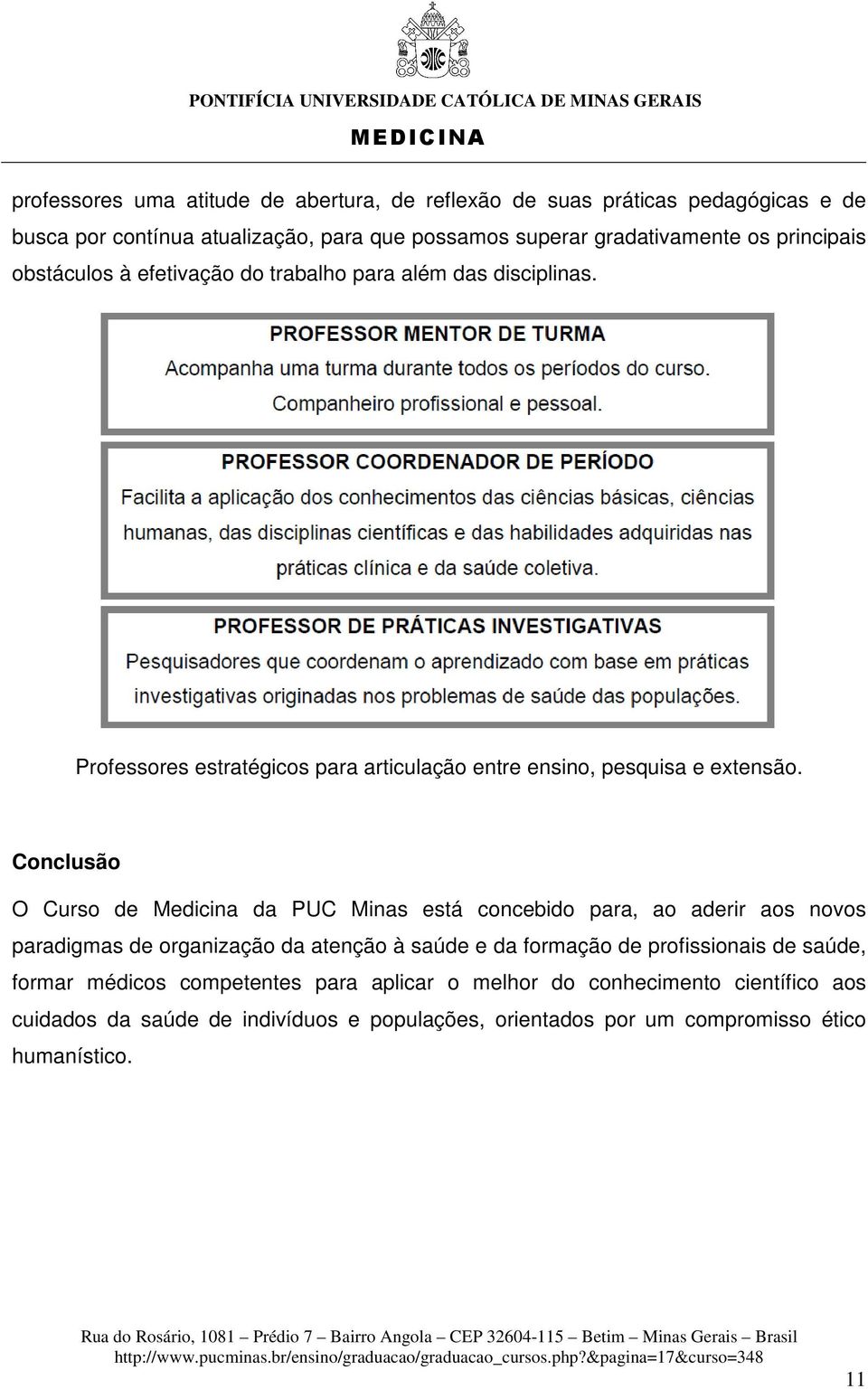 Conclusão O Curso de Medicina da PUC Minas está concebido para, ao aderir aos novos paradigmas de organização da atenção à saúde e da formação de profissionais de