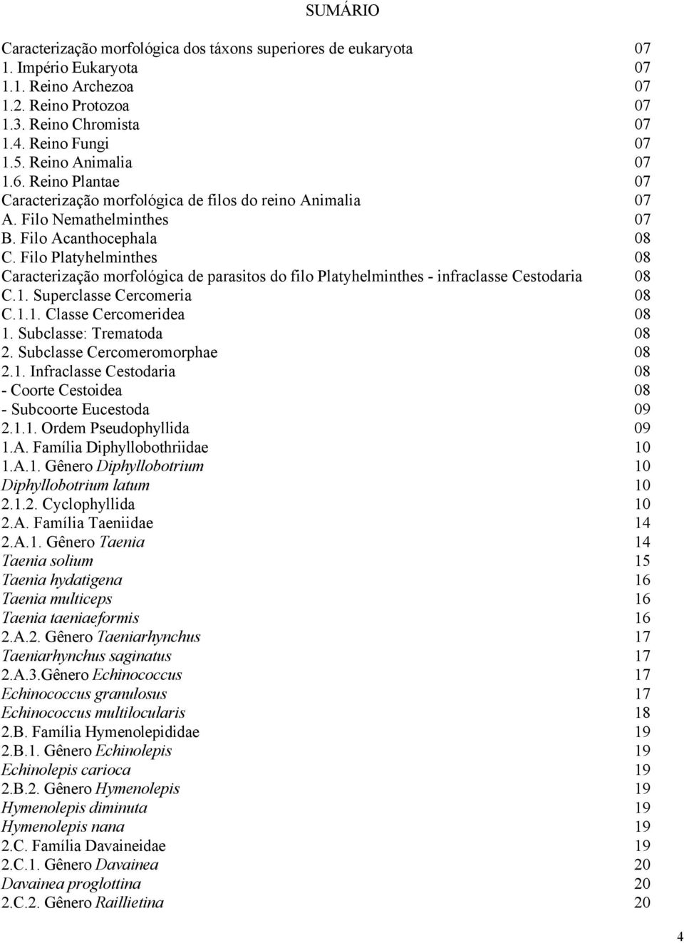 Filo Platyhelminthes 08 Caracterização morfológica de parasitos do filo Platyhelminthes - infraclasse Cestodaria 08 C.1. Superclasse Cercomeria 08 C.1.1. Classe Cercomeridea 08 1.