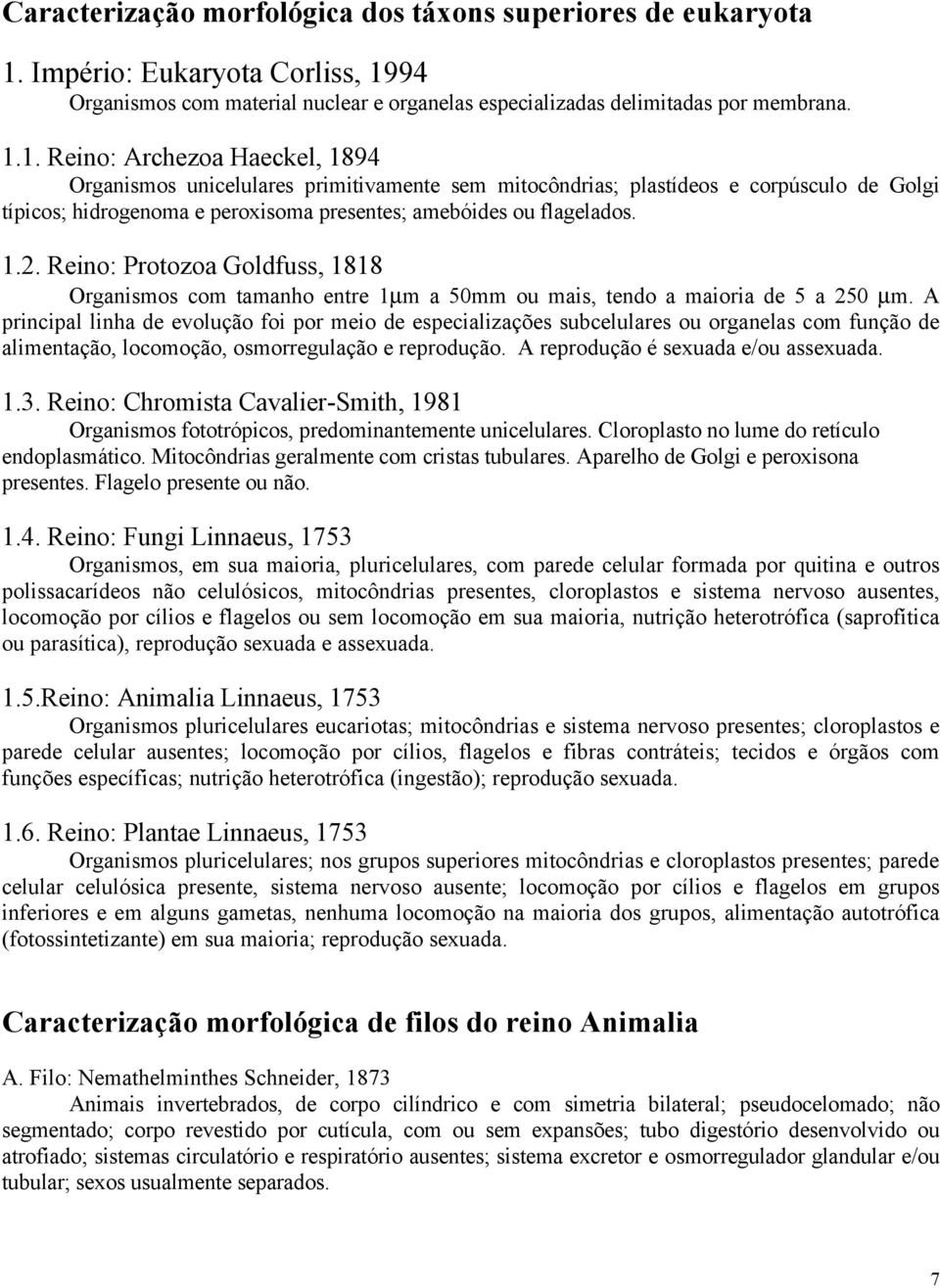 94 Organismos com material nuclear e organelas especializadas delimitadas por membrana. 1.