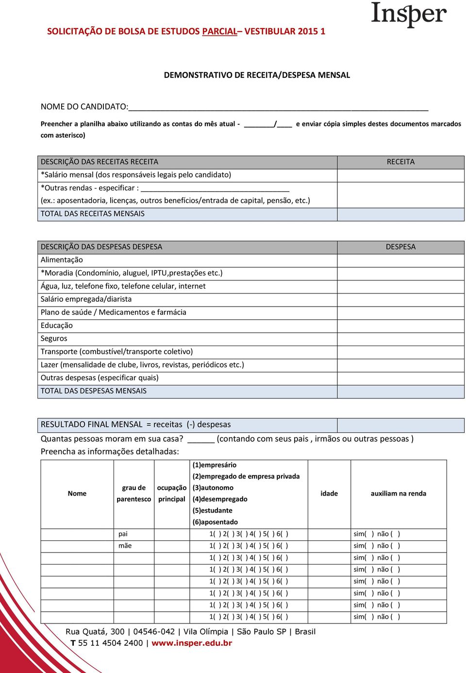 ) TOTAL DAS RECEITAS MENSAIS RECEITA DESCRIÇÃO DAS DESPESAS DESPESA Alimentação *Moradia (Condomínio, aluguel, IPTU,prestações etc.