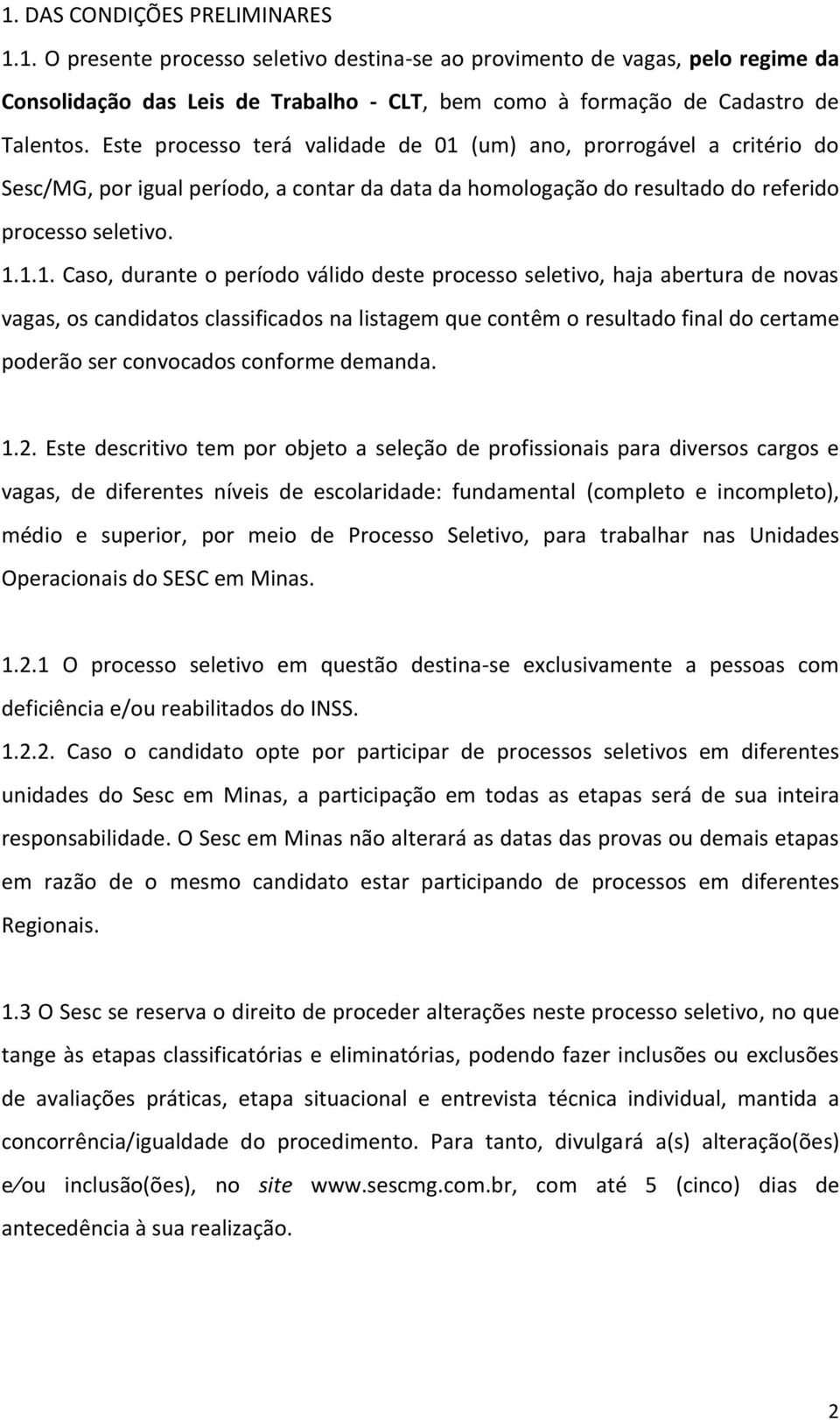 (um) ano, prorrogável a critério do Sesc/MG, por igual período, a contar da data da homologação do resultado do referido processo seletivo. 1.