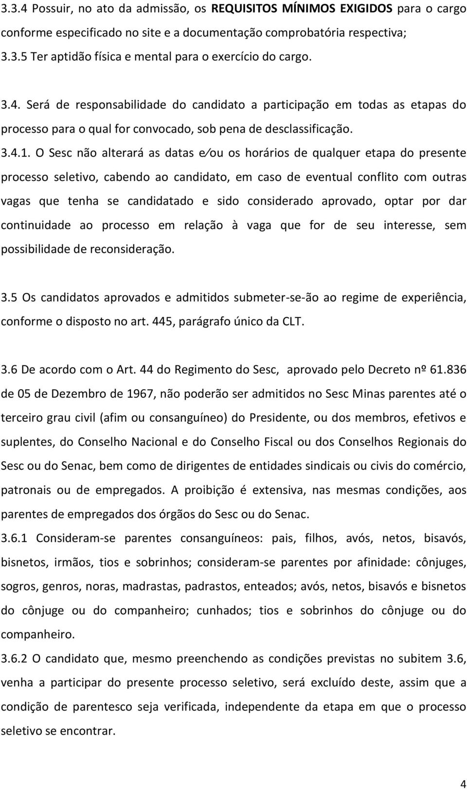 O Sesc não alterará as datas e ou os horários de qualquer etapa do presente processo seletivo, cabendo ao candidato, em caso de eventual conflito com outras vagas que tenha se candidatado e sido