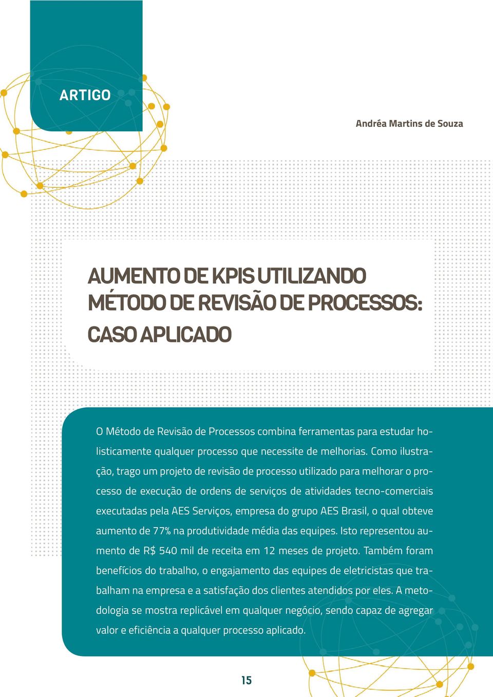 Como ilustração, trago um projeto de revisão de processo utilizado para melhorar o processo de execução de ordens de serviços de atividades tecno-comerciais executadas pela AES Serviços, empresa do