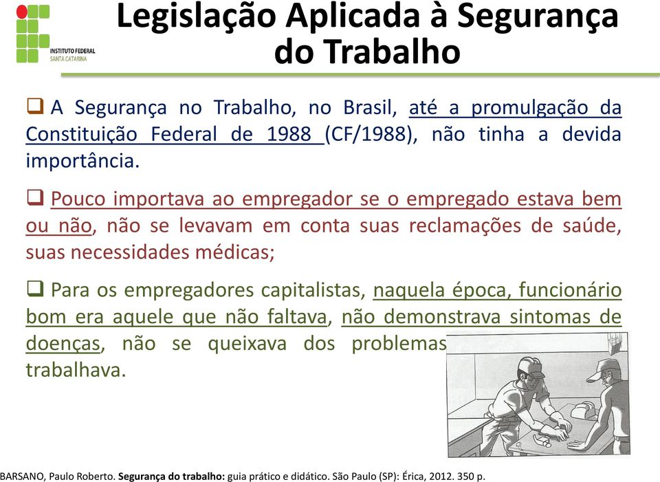 Pouco importava ao empregador se o empregado estava bem ou não, não se levavam em conta suas reclamações de saúde, suas necessidades médicas; Para os