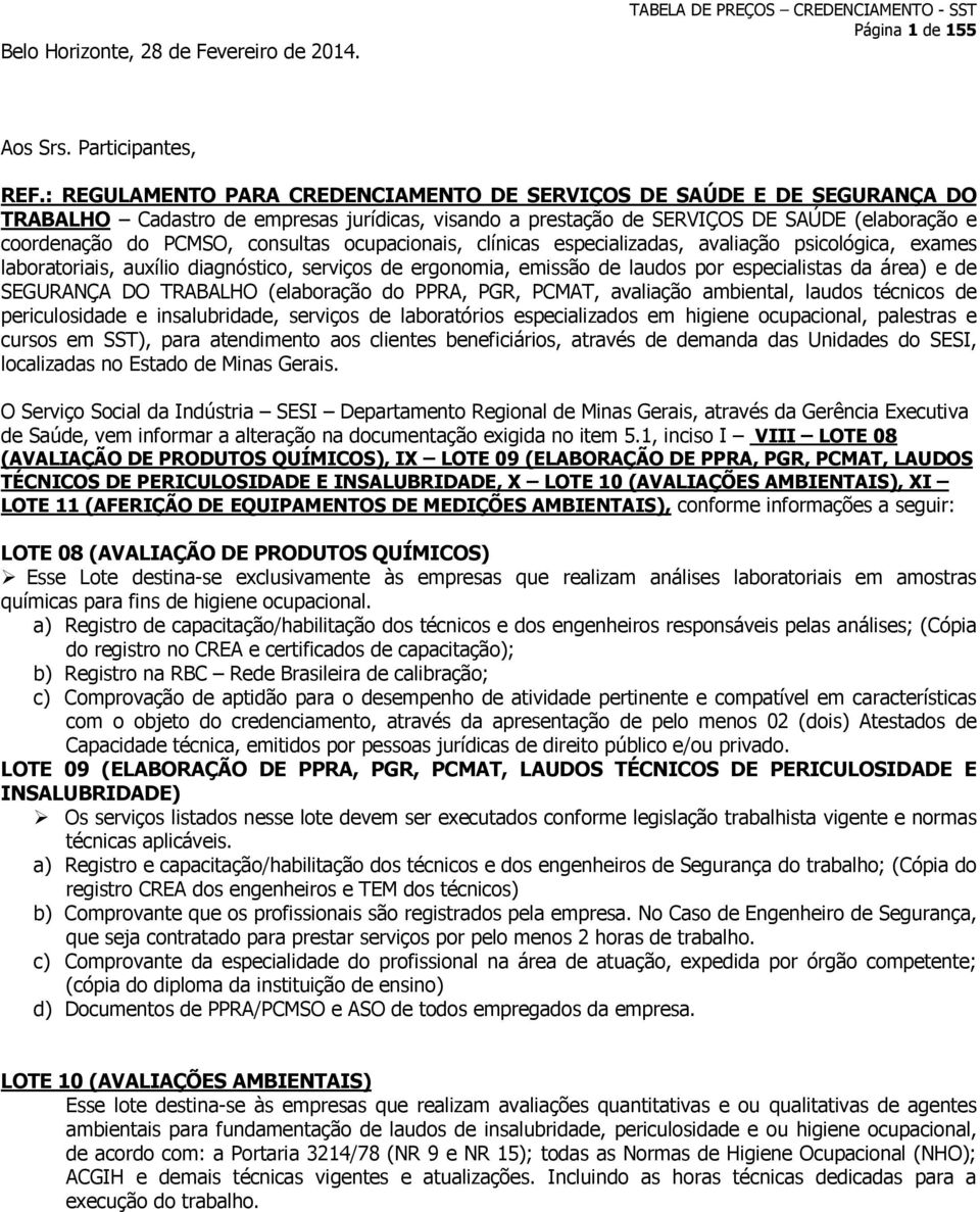 consultas ocupacionais, clínicas especializadas, avaliação psicológica, exames laboratoriais, auxílio diagnóstico, serviços de ergonomia, emissão de laudos por especialistas da área) e de SEGURANÇA