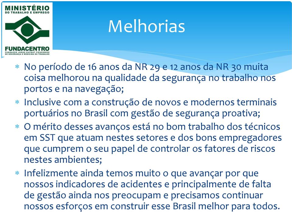 atuam nestes setores e dos bons empregadores que cumprem o seu papel de controlar os fatores de riscos nestes ambientes; Infelizmente ainda temos muito o que avançar