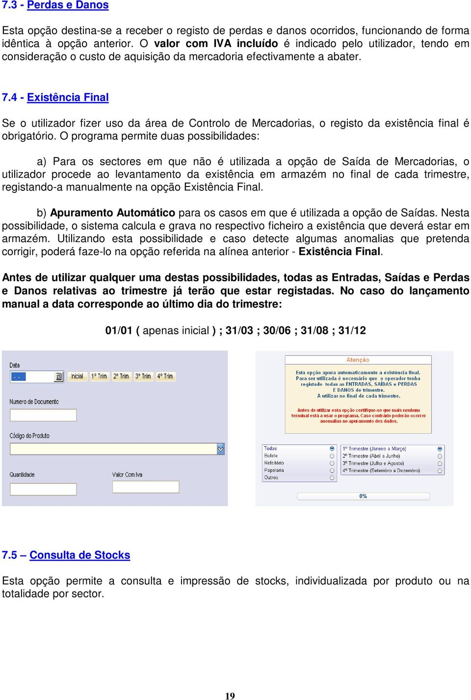 4 - Existência Final Se o utilizador fizer uso da área de Controlo de Mercadorias, o registo da existência final é obrigatório.