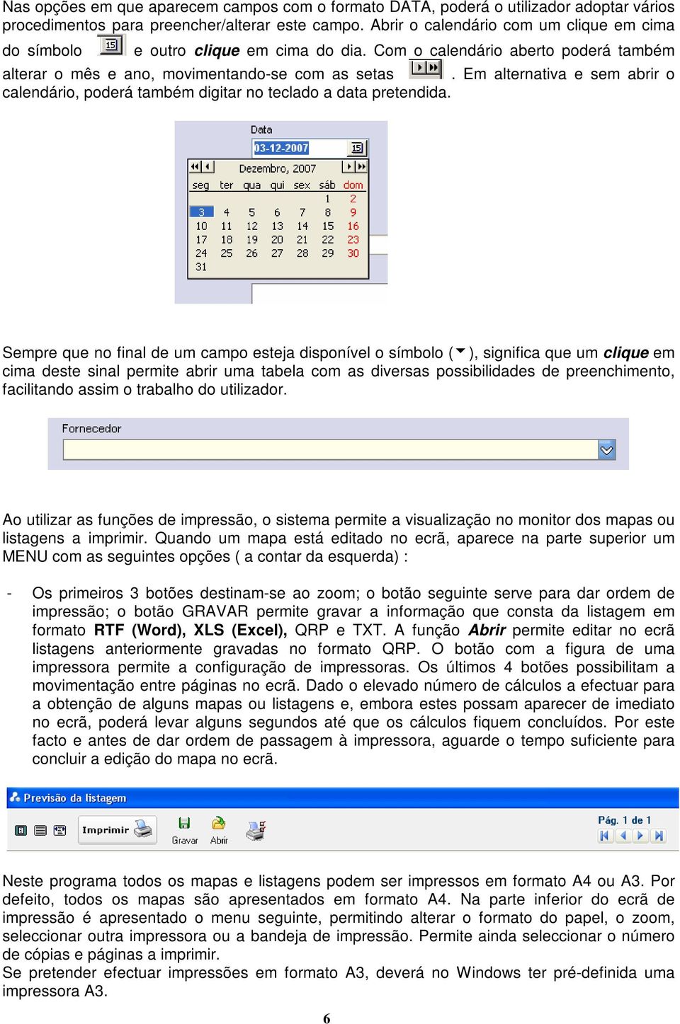 Em alternativa e sem abrir o calendário, poderá também digitar no teclado a data pretendida.