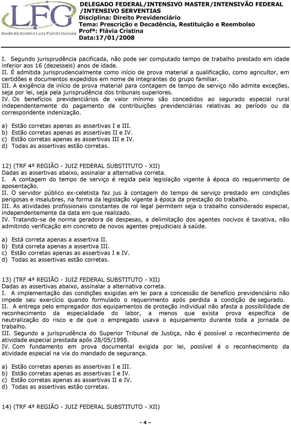 A exigência de início de prova material para contagem de tempo de serviço não admite exceções, seja por lei, seja pela jurisprudência dos tribunais superiores. IV.