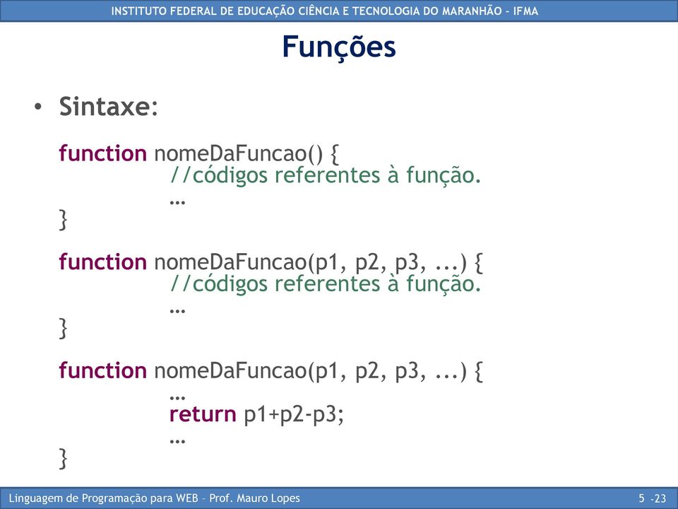 } function nomedafuncao(p1, p2, p3,.