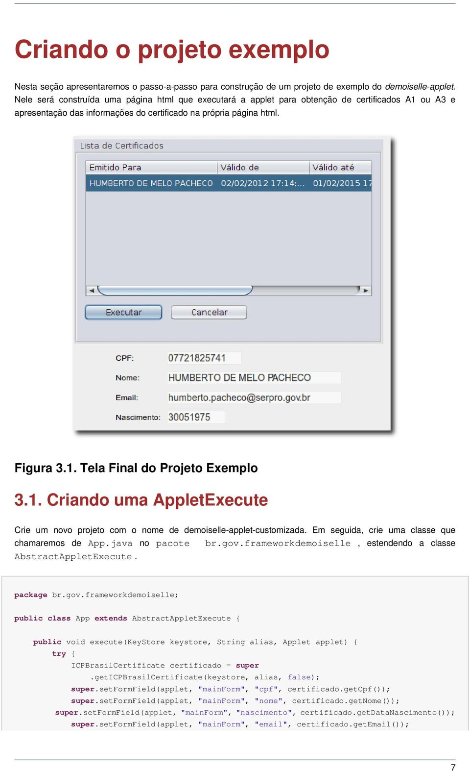 1. Criando uma AppletExecute Crie um novo projeto com o nome de demoiselle-applet-customizada. Em seguida, crie uma classe que chamaremos de App.java no pacote br.gov.